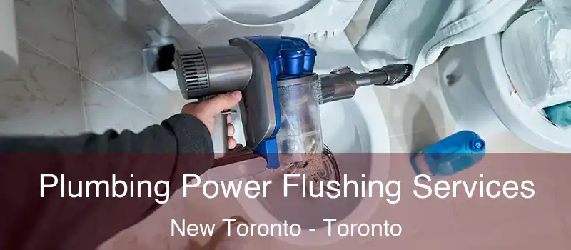  Plumbing Power Flushing Services New Toronto - Toronto